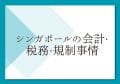 シンガポールの会計・税務・規制事情